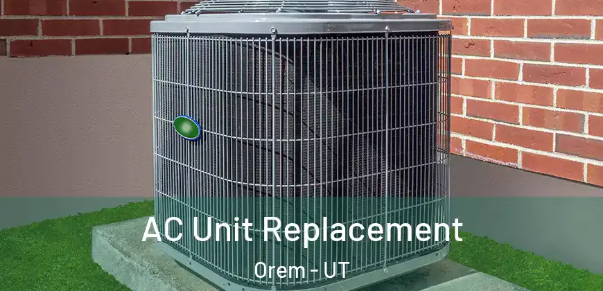 AC Unit Replacement Orem - UT